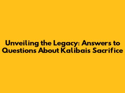 Unveiling the Legacy: Answers to Questions About Kalibai's Sacrifice