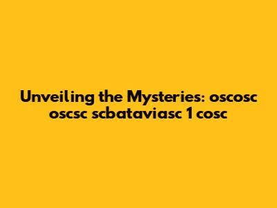 Unveiling the Mysteries: oscosc oscsc scbataviasc 1 cosc