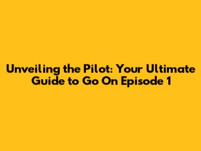 Unveiling the Pilot: Your Ultimate Guide to 'Go On' Episode 1