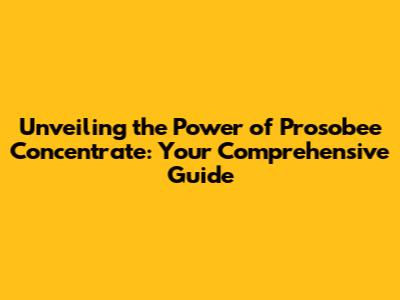 Unveiling the Power of Prosobee Concentrate: Your Comprehensive Guide