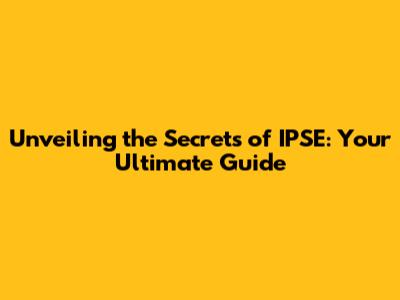 Unveiling the Secrets of IPSE: Your Ultimate Guide