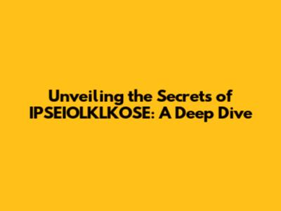 Unveiling the Secrets of IPSEIOLKLKOSE: A Deep Dive