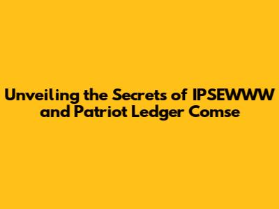 Unveiling the Secrets of IPSEWWW and Patriot Ledger Comse
