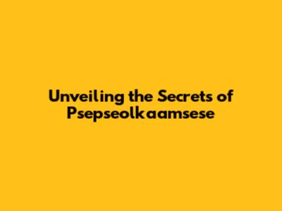 Unveiling the Secrets of Psepseolkaamsese
