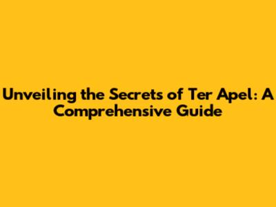 Unveiling the Secrets of Ter Apel: A Comprehensive Guide