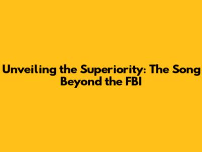 Unveiling the Superiority: The Song Beyond the FBI
