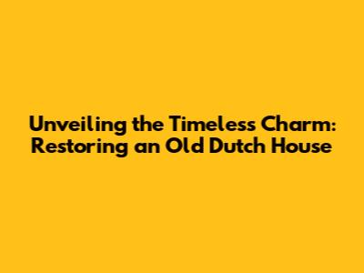 Unveiling the Timeless Charm: Restoring an Old Dutch House