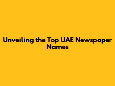 Unveiling the Top UAE Newspaper Names