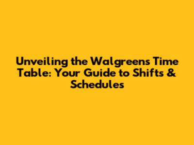 Unveiling the Walgreens Time Table: Your Guide to Shifts & Schedules