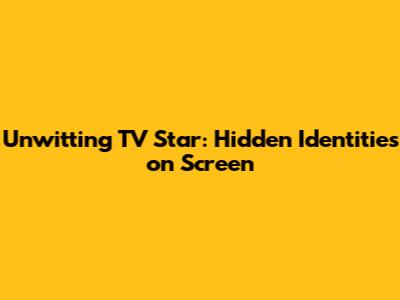 Unwitting TV Star: Hidden Identities on Screen