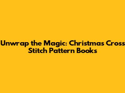 Unwrap the Magic: Christmas Cross Stitch Pattern Books
