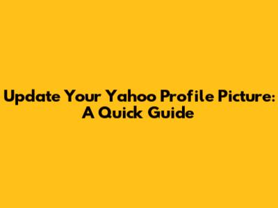Update Your Yahoo Profile Picture: A Quick Guide