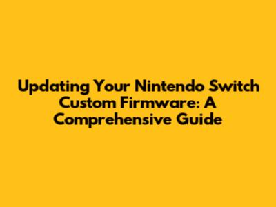 Updating Your Nintendo Switch Custom Firmware: A Comprehensive Guide