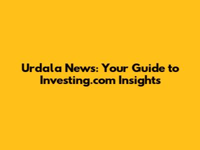 Urdala News: Your Guide to Investing.com Insights