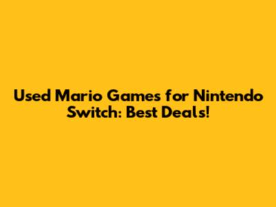 Used Mario Games for Nintendo Switch: Best Deals!