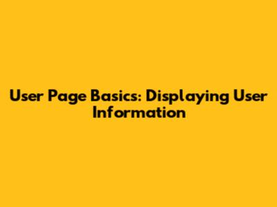 User Page Basics: Displaying User Information