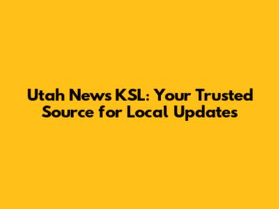 Utah News KSL: Your Trusted Source for Local Updates