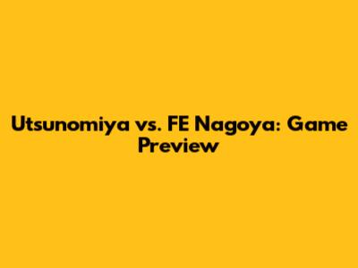 Utsunomiya vs. FE Nagoya: Game Preview