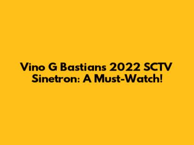 Vino G Bastian's 2022 SCTV Sinetron: A Must-Watch!