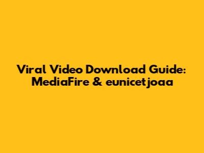 Viral Video Download Guide: MediaFire & eunicetjoaa