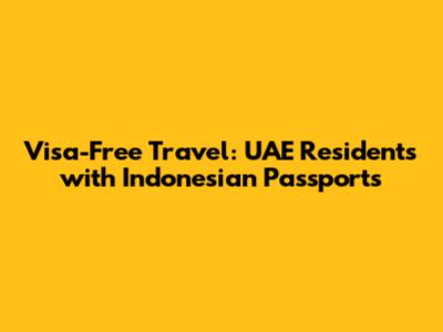 Visa-Free Travel: UAE Residents with Indonesian Passports