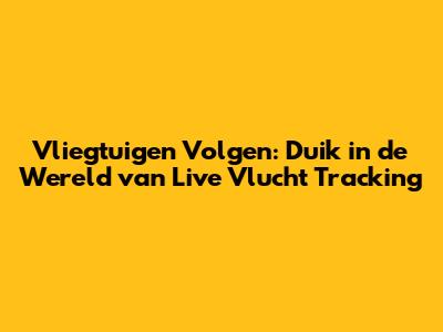 Vliegtuigen Volgen: Duik in de Wereld van Live Vlucht Tracking