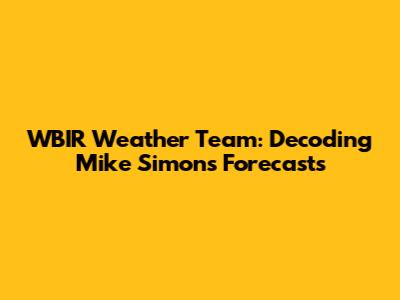 WBIR Weather Team: Decoding Mike Simon's Forecasts