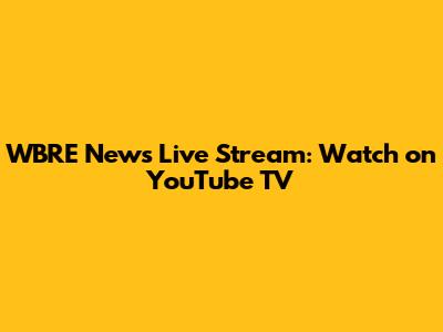 WBRE News Live Stream: Watch on YouTube TV
