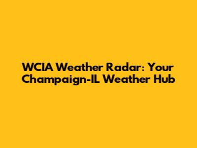 WCIA Weather Radar: Your Champaign-IL Weather Hub