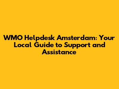 WMO Helpdesk Amsterdam: Your Local Guide to Support and Assistance