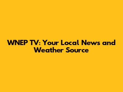 WNEP TV: Your Local News and Weather Source