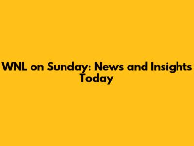 WNL on Sunday: News and Insights Today