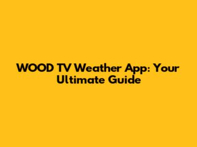 WOOD TV Weather App: Your Ultimate Guide