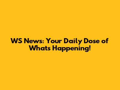 WS News: Your Daily Dose of What's Happening!