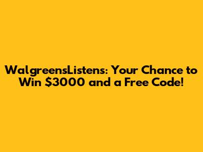 WalgreensListens: Your Chance to Win $3000 and a Free Code!