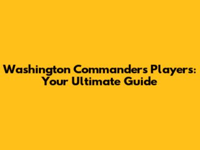 Washington Commanders Players: Your Ultimate Guide