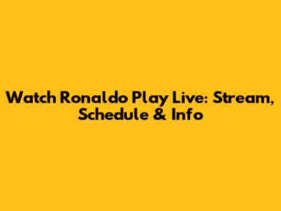 Watch Ronaldo Play Live: Stream, Schedule & Info