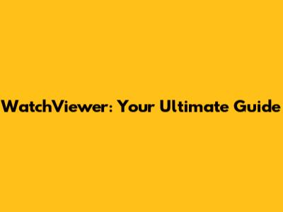 WatchViewer: Your Ultimate Guide
