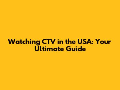 Watching CTV in the USA: Your Ultimate Guide