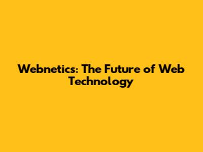 Webnetics: The Future of Web Technology