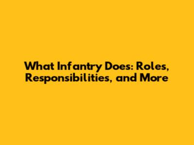 What Infantry Does: Roles, Responsibilities, and More