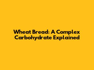Wheat Bread: A Complex Carbohydrate Explained