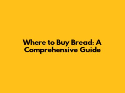 Where to Buy Bread: A Comprehensive Guide