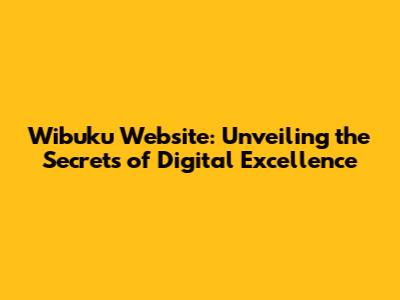 Wibuku Website: Unveiling the Secrets of Digital Excellence