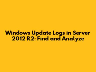 Windows Update Logs in Server 2012 R2: Find and Analyze