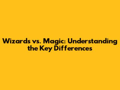 Wizards vs. Magic: Understanding the Key Differences