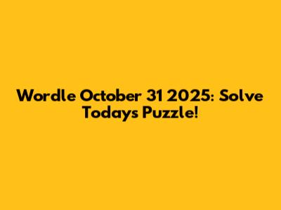 Wordle October 31 2025: Solve Today's Puzzle!