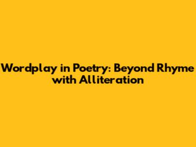 Wordplay in Poetry: Beyond Rhyme with Alliteration