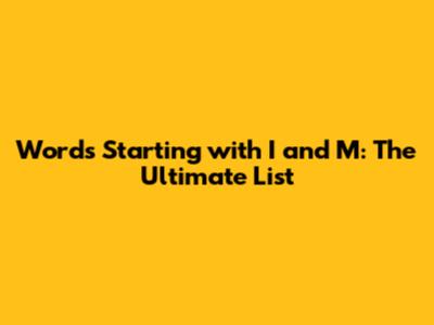 Words Starting with I and M: The Ultimate List
