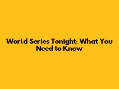 World Series Tonight: What You Need to Know